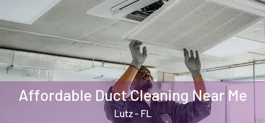 Affordable Duct Cleaning Near Me Lutz - FL