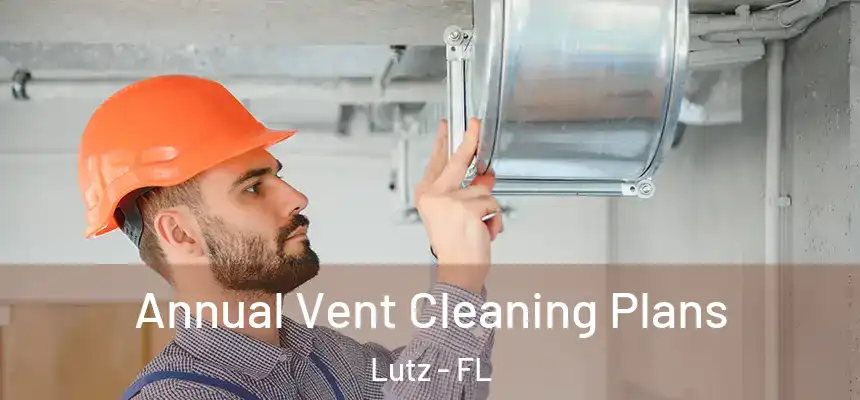  Annual Vent Cleaning Plans Lutz - FL