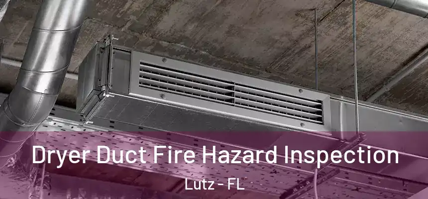 Dryer Duct Fire Hazard Inspection Lutz - FL