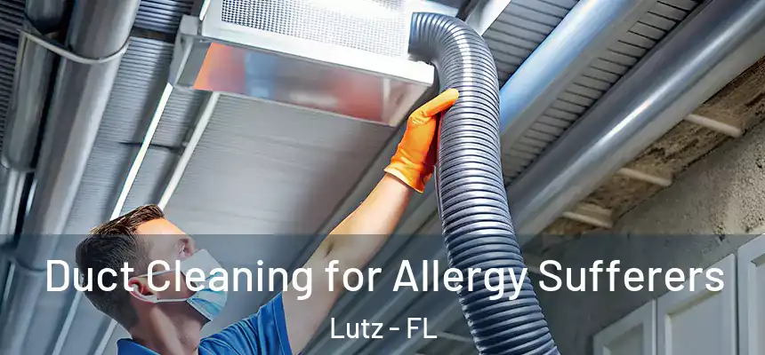  Duct Cleaning for Allergy Sufferers Lutz - FL