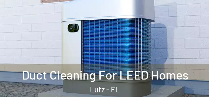  Duct Cleaning For LEED Homes Lutz - FL