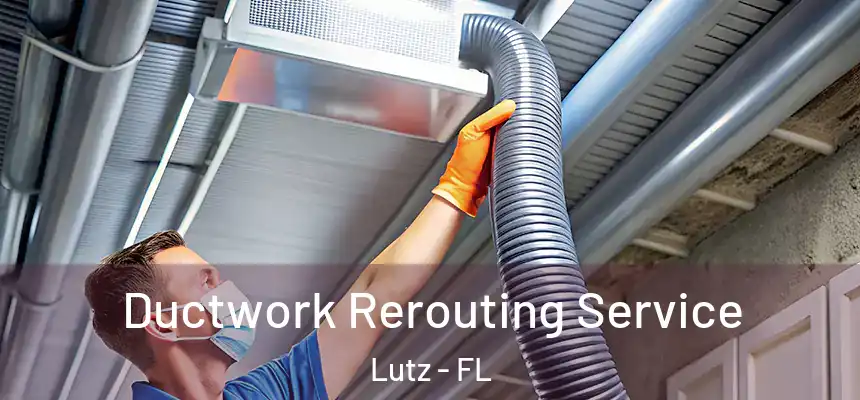 Ductwork Rerouting Service Lutz - FL