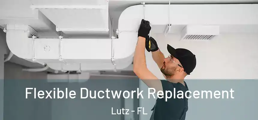 Flexible Ductwork Replacement Lutz - FL