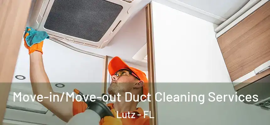 Move-in/Move-out Duct Cleaning Services Lutz - FL