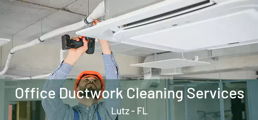  Office Ductwork Cleaning Services Lutz - FL